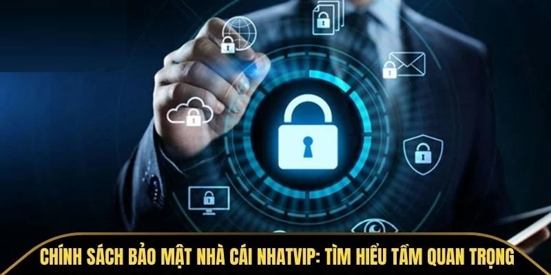 Chính sách bảo mật tại Nhatvip – Cam kết bảo vệ thông tin người dùng 
